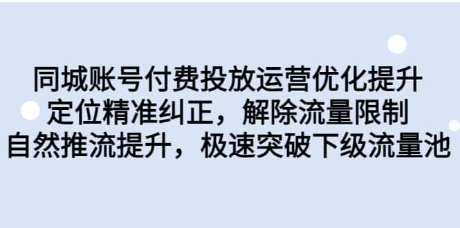 同城账号付费投放运营优化提升，定位精准纠正，解除流量限制，自然推流提升，极速突破下级流量池KK创富圈-网创项目资源站-副业项目-创业项目-搞钱项目KK创富圈