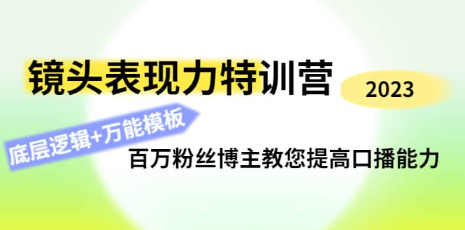 镜头表现力特训营：百万粉丝博主教您提高口播能力，底层逻辑+万能模板KK创富圈-网创项目资源站-副业项目-创业项目-搞钱项目KK创富圈