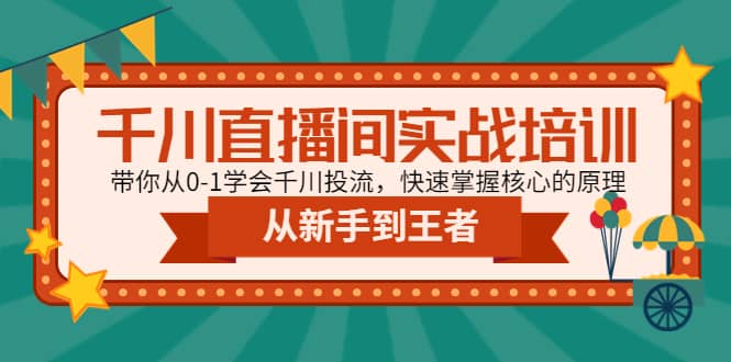 千川直播间实战培训：带你从0-1学会千川投流，快速掌握核心的原理KK创富圈-网创项目资源站-副业项目-创业项目-搞钱项目KK创富圈