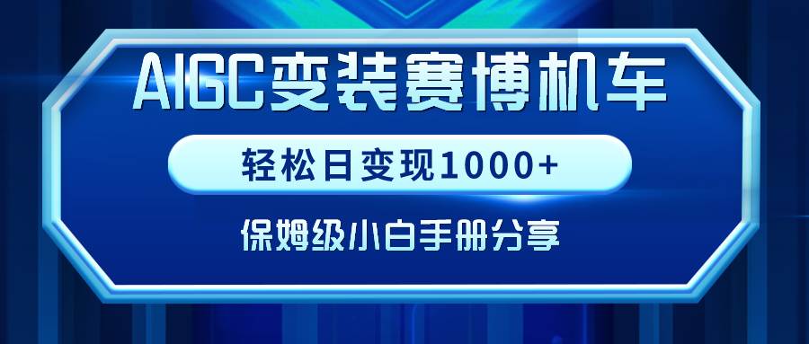 AIGC变装赛博机车，轻松日变现1000+，保姆级小白手册分享！KK创富圈-网创项目资源站-副业项目-创业项目-搞钱项目KK创富圈