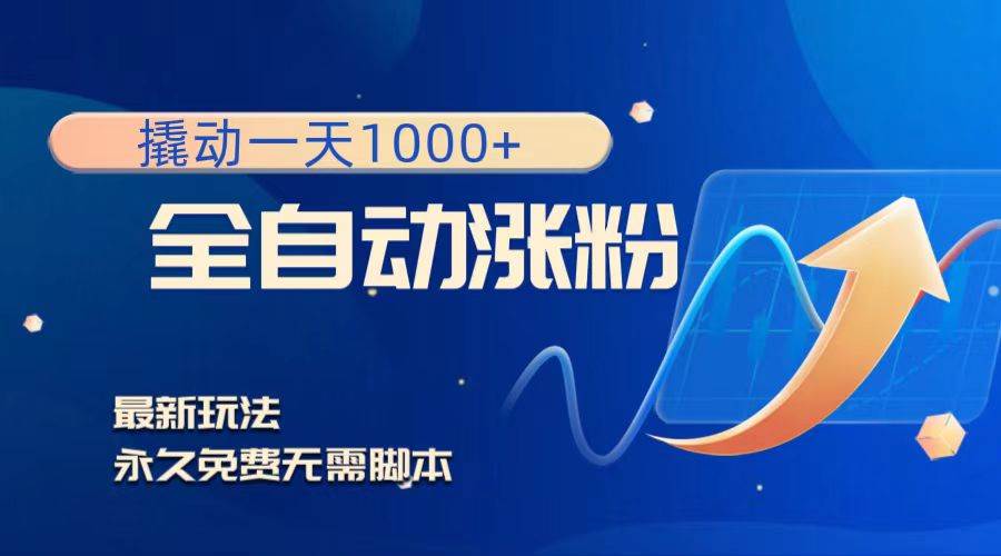 撬动一天1000+，全自动涨粉，最新玩法，永久免费无需脚本KK创富圈-网创项目资源站-副业项目-创业项目-搞钱项目KK创富圈