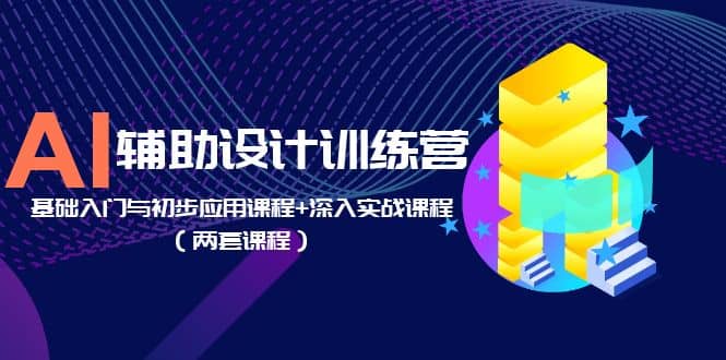 AI辅助设计训练营：基础入门与初步应用课程+深入实战课程（两套课程）KK创富圈-网创项目资源站-副业项目-创业项目-搞钱项目KK创富圈