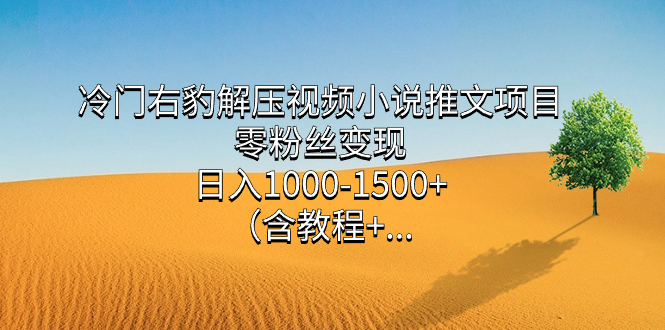 冷门右豹解压视频小说推文项目，零粉丝变现，日入1000-1500+（含教程）KK创富圈-网创项目资源站-副业项目-创业项目-搞钱项目KK创富圈