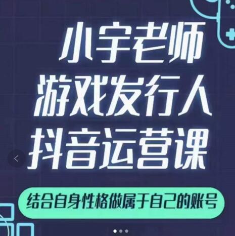 小宇老师游戏发行人实战课，非常适合想把抖音做个副业的人，或者2次创业的人KK创富圈-网创项目资源站-副业项目-创业项目-搞钱项目KK创富圈