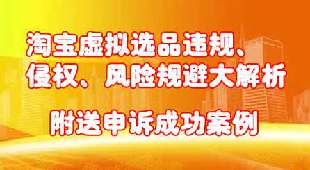 淘宝虚拟选品违规、侵权、风险规避大解析，附送申诉成功案例！KK创富圈-网创项目资源站-副业项目-创业项目-搞钱项目KK创富圈