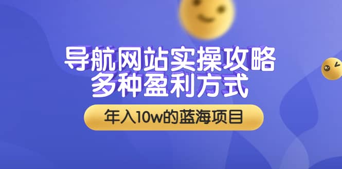 导航网站实操攻略，多种盈利方式，年入10w的蓝海项目（附搭建教学+源码）KK创富圈-网创项目资源站-副业项目-创业项目-搞钱项目KK创富圈