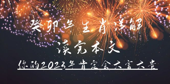 某公众号付费文章《癸卯年生肖详解 读完本文，你的2023年肯定会大富大贵》KK创富圈-网创项目资源站-副业项目-创业项目-搞钱项目KK创富圈