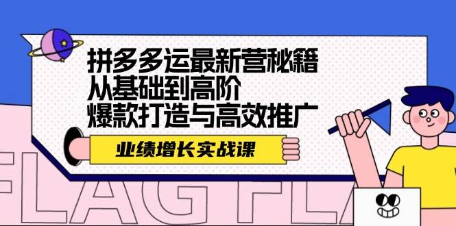 拼多多运最新营秘籍：业绩 增长实战课，从基础到高阶，爆款打造与高效推广KK创富圈-网创项目资源站-副业项目-创业项目-搞钱项目KK创富圈