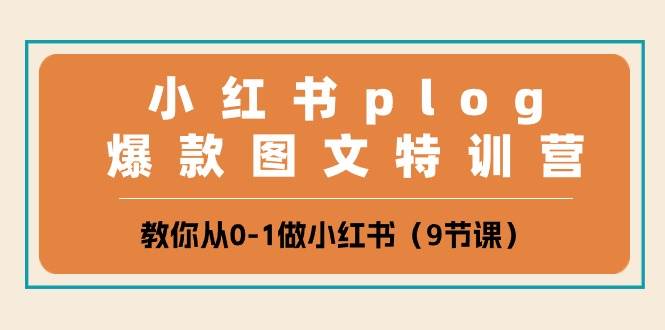 小红书 plog爆款图文特训营，教你从0-1做小红书（9节课）KK创富圈-网创项目资源站-副业项目-创业项目-搞钱项目KK创富圈