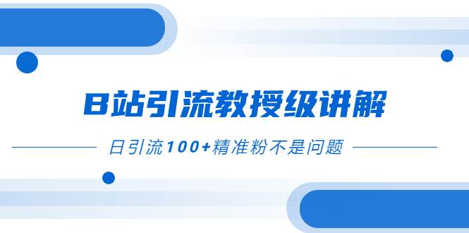 B站引流教授级讲解，细节满满，日引流100+精准粉不是问题KK创富圈-网创项目资源站-副业项目-创业项目-搞钱项目KK创富圈