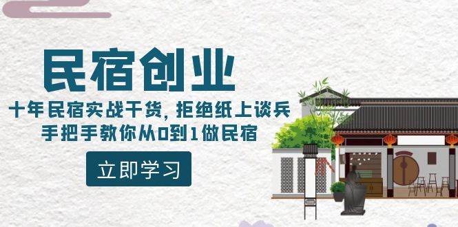 民宿创业：十年民宿实战干货，拒绝纸上谈兵，手把手教你从0到1做民宿KK创富圈-网创项目资源站-副业项目-创业项目-搞钱项目KK创富圈