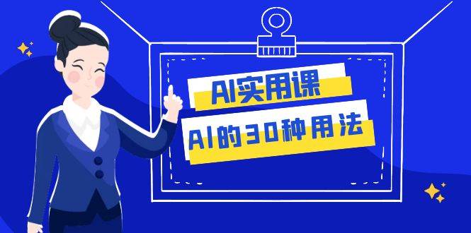 AI·实用课：Al的·30种用法，工作效率提升数倍（31节课）KK创富圈-网创项目资源站-副业项目-创业项目-搞钱项目KK创富圈