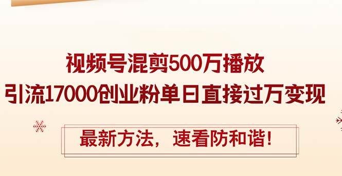 精华帖视频号混剪500万播放引流17000创业粉，单日直接过万变现，最新方…KK创富圈-网创项目资源站-副业项目-创业项目-搞钱项目KK创富圈