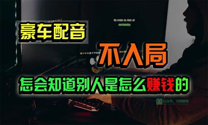 豪车配音，一个惊掉下巴，闷声发财的小生意，日赚15万!!!KK创富圈-网创项目资源站-副业项目-创业项目-搞钱项目KK创富圈