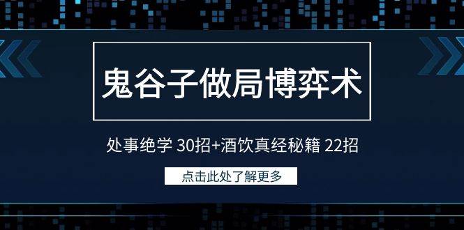 鬼谷子做局博弈术：处事绝学 30招+酒饮真经秘籍 22招KK创富圈-网创项目资源站-副业项目-创业项目-搞钱项目KK创富圈