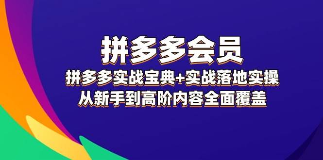 拼多多 会员，拼多多实战宝典+实战落地实操，从新手到高阶内容全面覆盖KK创富圈-网创项目资源站-副业项目-创业项目-搞钱项目KK创富圈