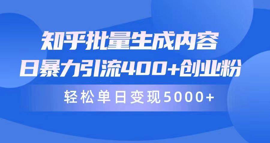 知乎批量生成内容，日暴力引流400+创业粉，轻松单日变现5000+KK创富圈-网创项目资源站-副业项目-创业项目-搞钱项目KK创富圈