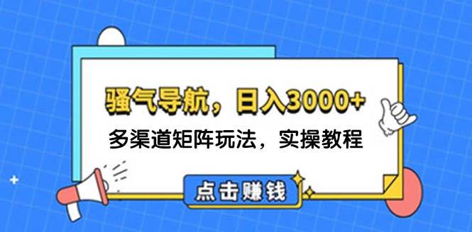 日入3000+ 骚气导航，多渠道矩阵玩法，实操教程KK创富圈-网创项目资源站-副业项目-创业项目-搞钱项目KK创富圈