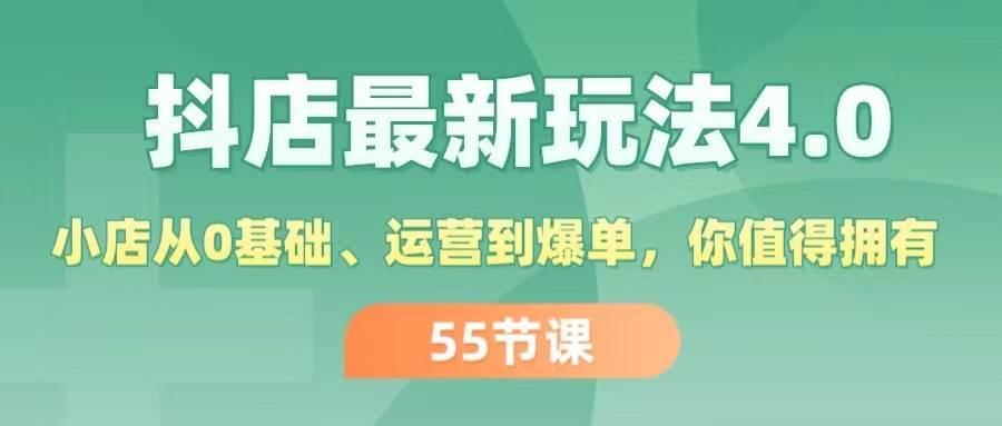 抖店最新玩法4.0，小店从0基础、运营到爆单，你值得拥有（55节）KK创富圈-网创项目资源站-副业项目-创业项目-搞钱项目KK创富圈