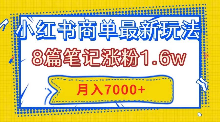 小红书商单最新玩法，8篇笔记涨粉1.6w，几分钟一个笔记，月入7000+KK创富圈-网创项目资源站-副业项目-创业项目-搞钱项目KK创富圈