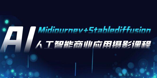 AI摄影【Midjourney+Stablediffusion】，人工智能商业应用摄影-37节课程KK创富圈-网创项目资源站-副业项目-创业项目-搞钱项目KK创富圈