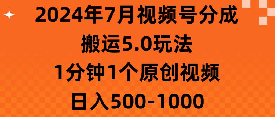 2024年7月视频号分成搬运5.0玩法，1分钟1个原创视频，日入500-1000KK创富圈-网创项目资源站-副业项目-创业项目-搞钱项目KK创富圈