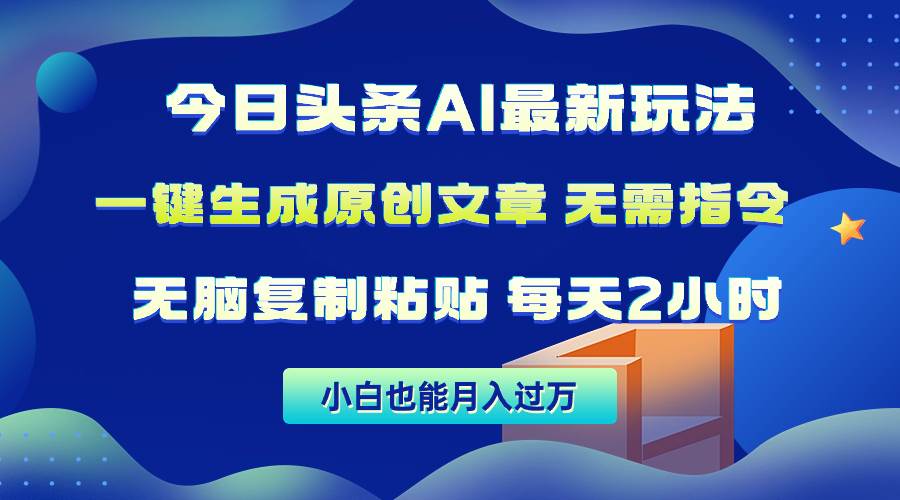 今日头条AI最新玩法  无需指令 无脑复制粘贴 1分钟一篇原创文章 月入过万KK创富圈-网创项目资源站-副业项目-创业项目-搞钱项目KK创富圈