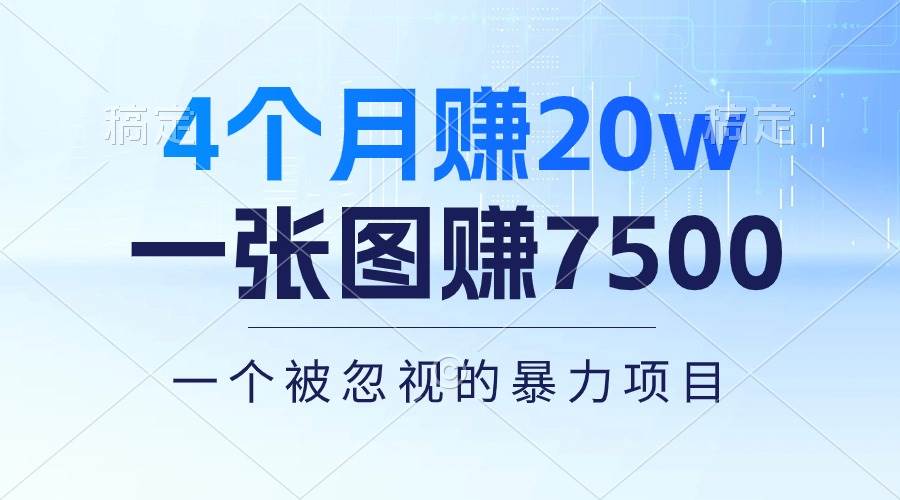 4个月赚20万！一张图赚7500！多种变现方式，一个被忽视的暴力项目KK创富圈-网创项目资源站-副业项目-创业项目-搞钱项目KK创富圈