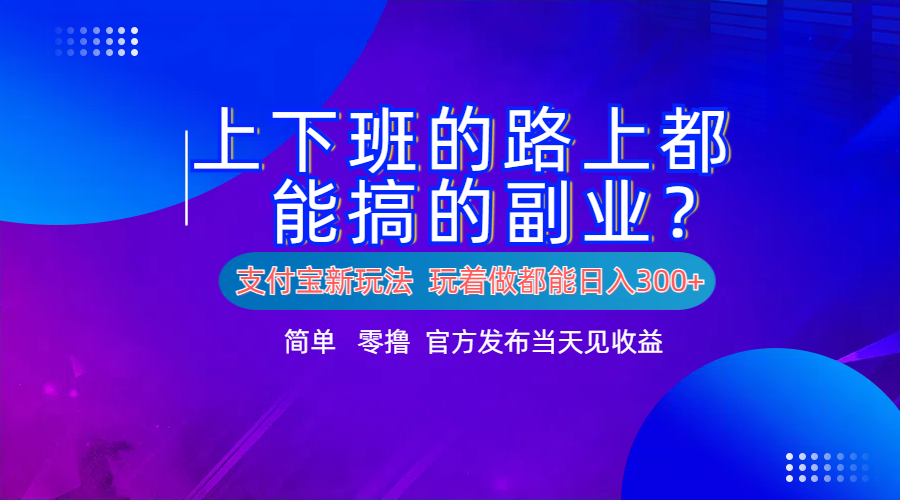 支付宝新项目！上下班的路上都能搞米的副业！简单日入300+KK创富圈-网创项目资源站-副业项目-创业项目-搞钱项目KK创富圈