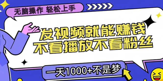 无脑操作，只要发视频就能赚钱？不看播放不看粉丝，小白轻松上手，一天1000+KK创富圈-网创项目资源站-副业项目-创业项目-搞钱项目KK创富圈