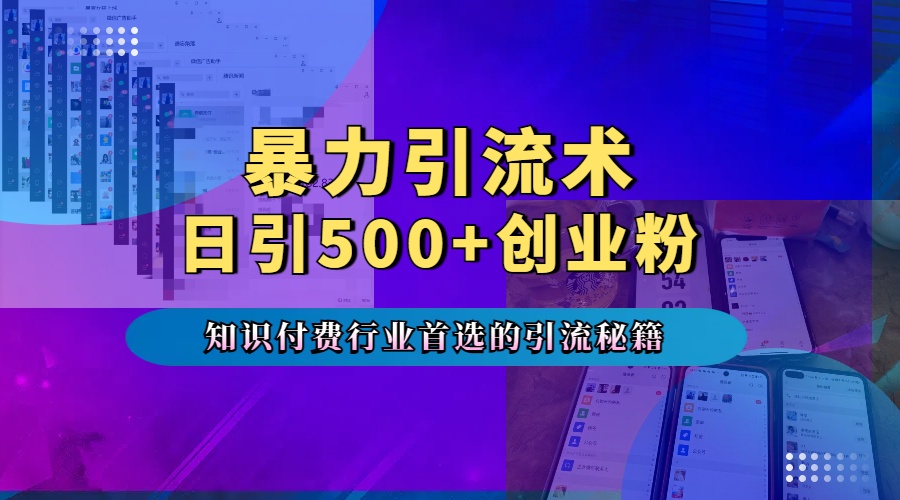 暴力引流术，专业知识付费行业首选的引流秘籍，一天暴流500+创业粉，五个手机流量接不完！KK创富圈-网创项目资源站-副业项目-创业项目-搞钱项目KK创富圈