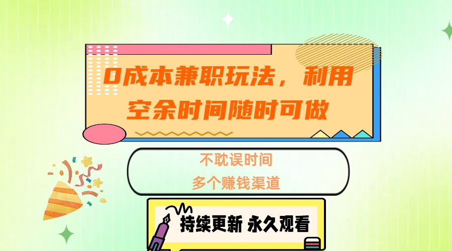 0成本兼职玩法，利用空余时间随时可做，不耽误时间，多个赚钱渠道KK创富圈-网创项目资源站-副业项目-创业项目-搞钱项目KK创富圈