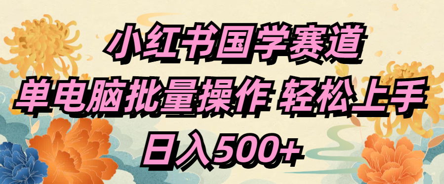 小红书国学赛道 单电脑批量操作 轻松上手 日入500+KK创富圈-网创项目资源站-副业项目-创业项目-搞钱项目KK创富圈