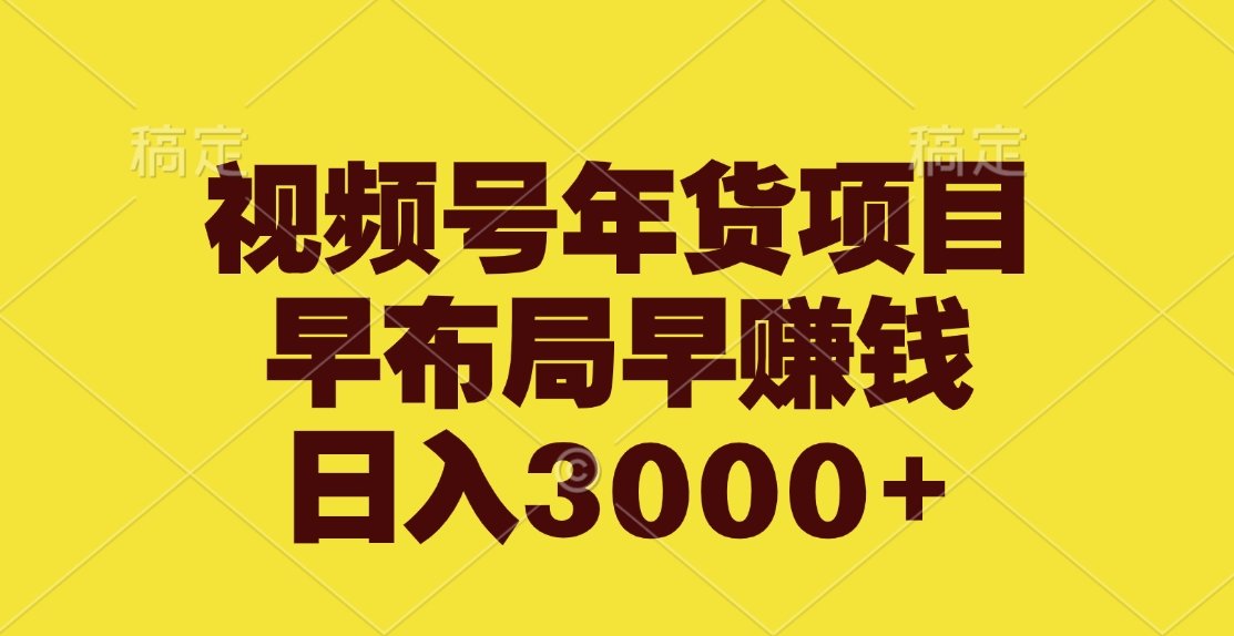 视频号年货项目，早布局早赚钱，日入3000+KK创富圈-网创项目资源站-副业项目-创业项目-搞钱项目KK创富圈