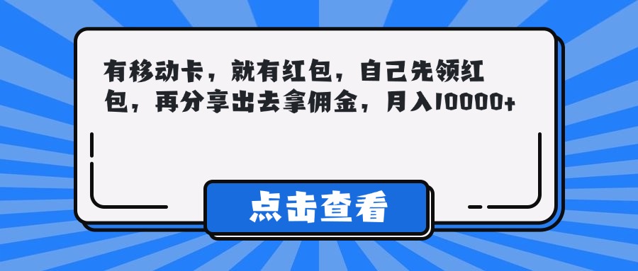 有移动卡，就有红包，自己先领红包，再分享出去拿佣金，月入10000+KK创富圈-网创项目资源站-副业项目-创业项目-搞钱项目KK创富圈