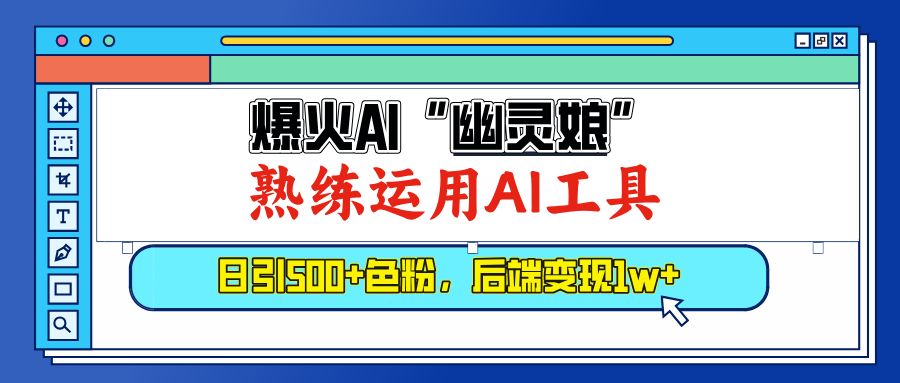 爆火AI”幽灵娘”，熟练运用AI工具，日引500+色粉，后端变现1W+KK创富圈-网创项目资源站-副业项目-创业项目-搞钱项目KK创富圈