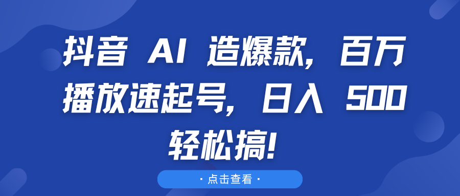 抖音 AI 造爆款，百万播放速起号，日入 500 轻松搞！KK创富圈-网创项目资源站-副业项目-创业项目-搞钱项目KK创富圈