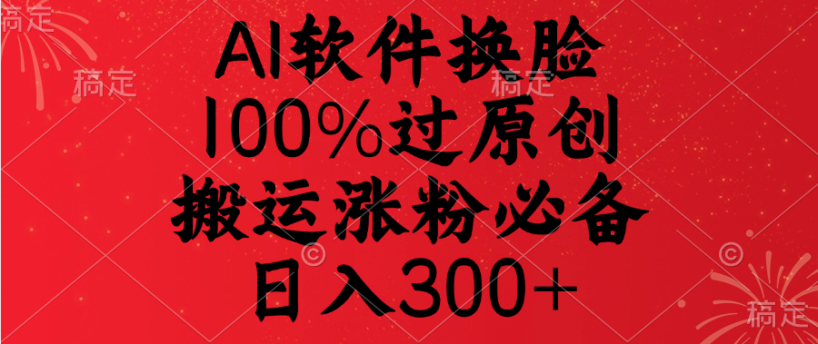 AI软件换脸，100%过原创，搬运涨粉必备，日入300+KK创富圈-网创项目资源站-副业项目-创业项目-搞钱项目KK创富圈