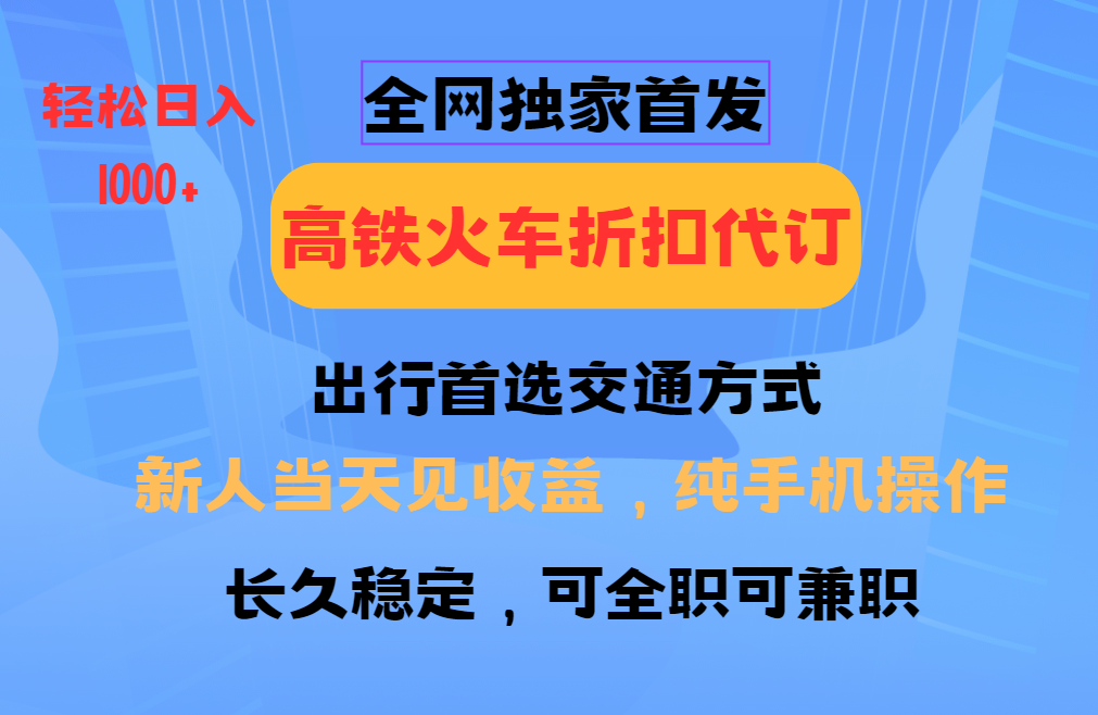 全网独家首发   全国高铁火车折扣代订   新手当日变现  纯手机操作 日入1000+KK创富圈-网创项目资源站-副业项目-创业项目-搞钱项目KK创富圈