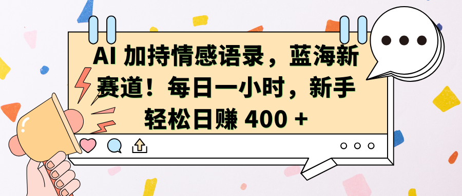 AI加持情感语录，蓝海新赛道！每日一小时，新手轻松日赚 400 +KK创富圈-网创项目资源站-副业项目-创业项目-搞钱项目KK创富圈