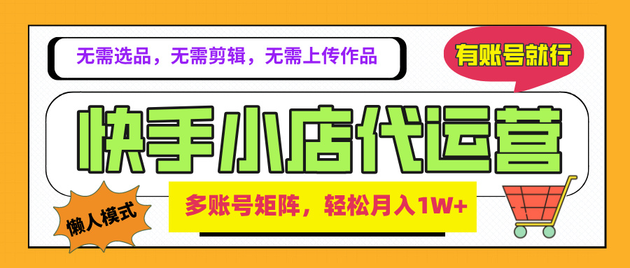 2025年快手小店代运营新玩法，懒人托管模式，你提供账号，我们负责运营，多账号矩阵，轻松月入1W+KK创富圈-网创项目资源站-副业项目-创业项目-搞钱项目KK创富圈