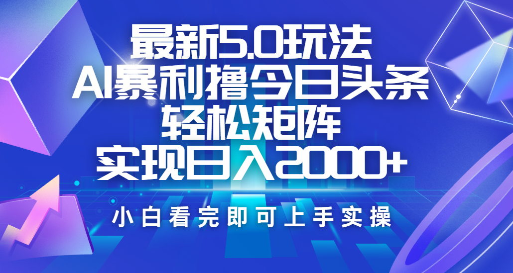 今日头条最新5.0玩法，思路简单，复制粘贴，轻松实现矩阵日入2000+KK创富圈-网创项目资源站-副业项目-创业项目-搞钱项目KK创富圈