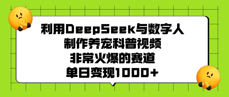 利用DeepSeek与数字人制作养宠科普视频，非常火爆的赛道，单日变现1000+KK创富圈-网创项目资源站-副业项目-创业项目-搞钱项目KK创富圈