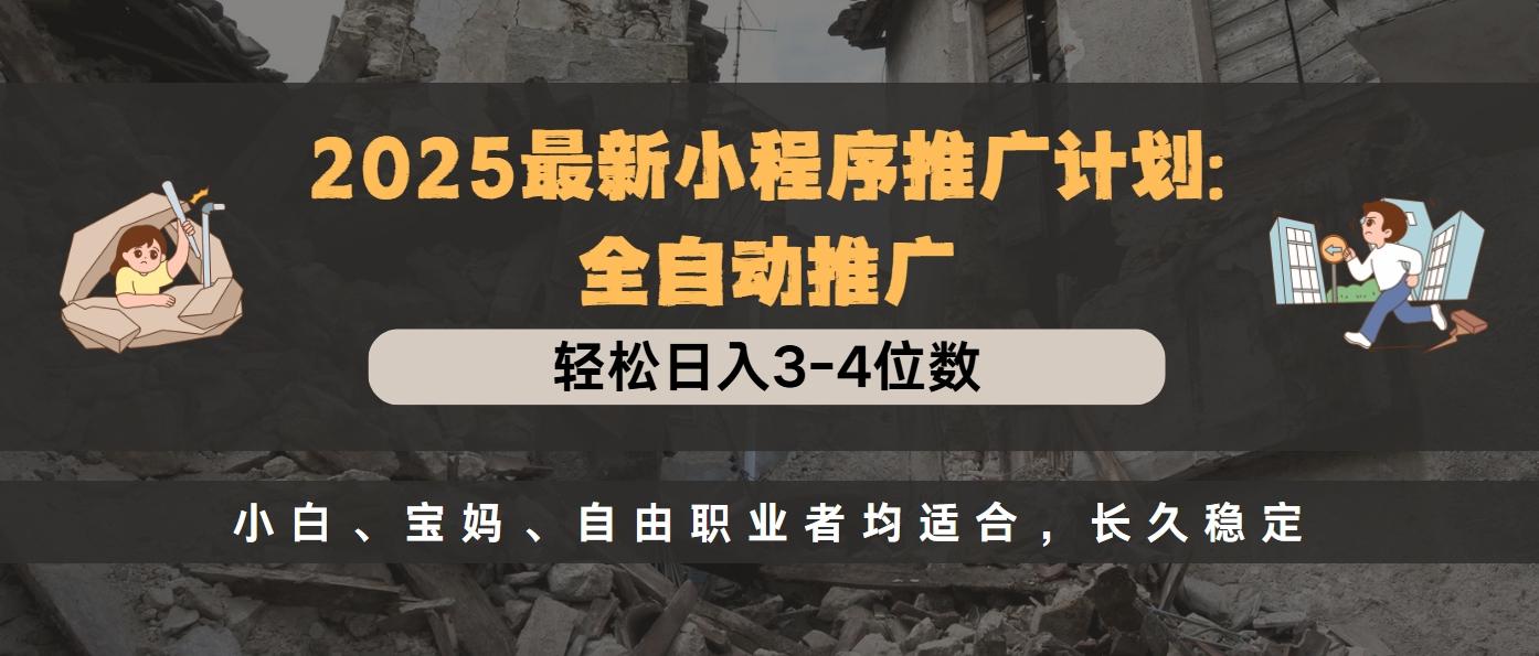 2025最新小程序推广计划全自动推广，轻松日入3-4位数，小白、宝妈、自由职业者均适合，长久稳定KK创富圈-网创项目资源站-副业项目-创业项目-搞钱项目KK创富圈