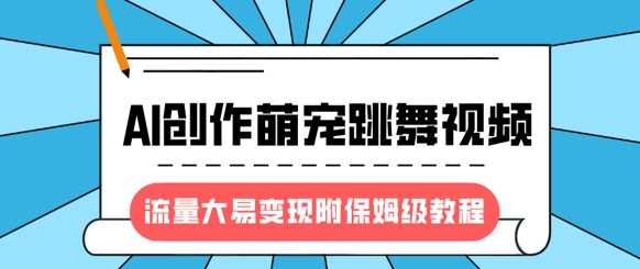 最新风口项目，AI创作萌宠跳舞视频，流量大易变现KK创富圈-网创项目资源站-副业项目-创业项目-搞钱项目KK创富圈