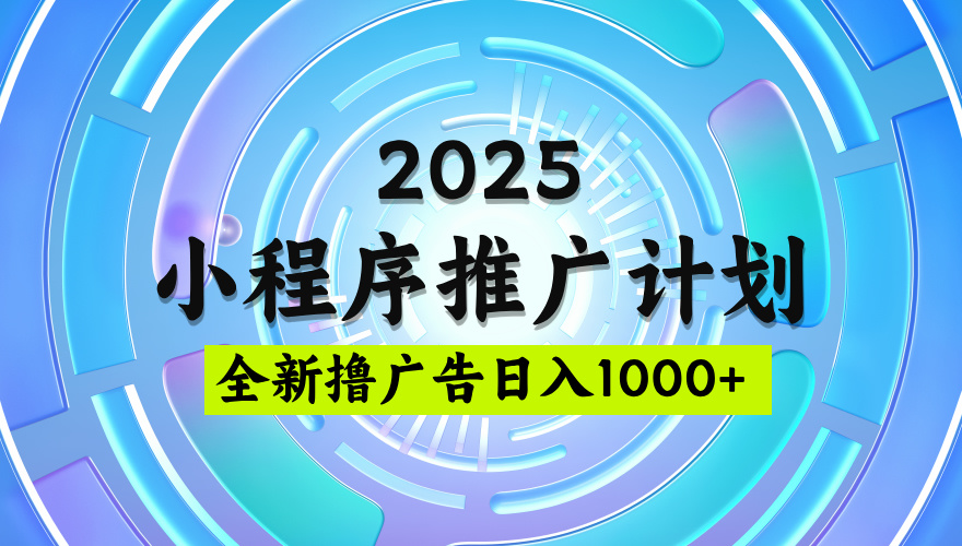 2025微信小程序推广计划，撸广告玩法，日均5张，稳定简单【揭秘】KK创富圈-网创项目资源站-副业项目-创业项目-搞钱项目KK创富圈