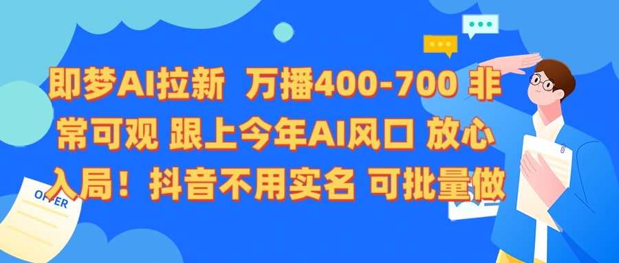 即梦AI拉新 万播400-700 抖音不用实名 可批量做KK创富圈-网创项目资源站-副业项目-创业项目-搞钱项目KK创富圈