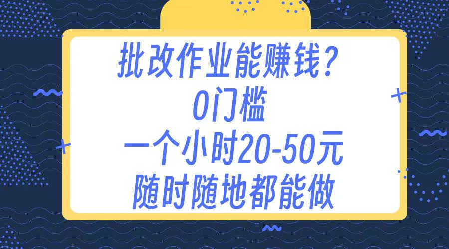 作业批改 0门槛手机项目 一小时20-50元 随时随地都可以做KK创富圈-网创项目资源站-副业项目-创业项目-搞钱项目KK创富圈