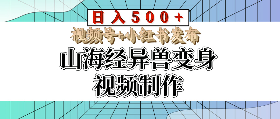 山海经异兽变身视频制作，日入500+，视频号+小红书发布KK创富圈-网创项目资源站-副业项目-创业项目-搞钱项目KK创富圈