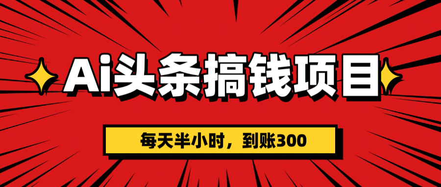 AI头条搞钱项目，一天半小时，到账300+KK创富圈-网创项目资源站-副业项目-创业项目-搞钱项目KK创富圈